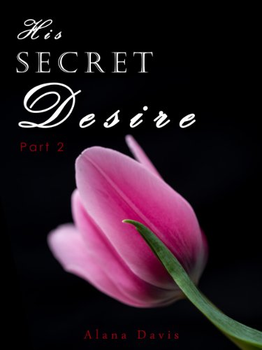 His Secret Desire - Part 2 (An Erotic Romance Serial Novel) by Alana Davis