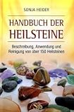 Handbuch der Heilsteine - Beschreibung, Anwendung und Reinigung von 150 Heilsteinen - Sonja Heider