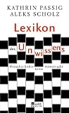 Lexikon des Unwissens: Worauf es bisher keine Antwort gibt - Kathrin Passig, Aleks Scholz