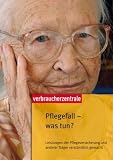 Pflegefall - was tun?: Leistungen der Pflegeversicherung und anderer Träger verständlich gemacht