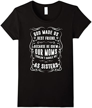 Women's God Made Us Best Friend Because He Knew Our Moms... T-shirt XL Black