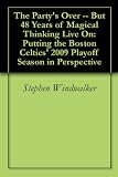 The Party's Over -- But 48 Years of Magical Thinking Live On: Putting the Boston Celtics' 2009 Playoff Season in Perspective