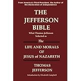 THE JEFFERSON BIBLE What Thomas Jefferson Selected as the Life and Morals of Jesus of Nazareth