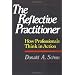 The Reflective Practitioner: How Professionals Think in Action