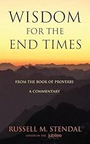 Wisdom for the End Times: From the Book of Proverbs - A Commentary Wisdom for the End Times: From the Book of Proverbs - A Commentary