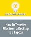 How To Transfer Files from a Desktop to a Laptop: How Do You Keep Your Files Safely O...