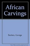 African carvings : with an addendum on African sculpture and the modern movement in art