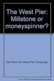 The West Pier : millstone or moneyspinner?