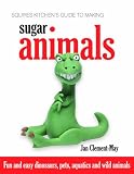 Squires Kitchens Guide to Making Sugar Animals: Fun and Easy Dinosaurs, Pets, Aquatics and Wild Animals