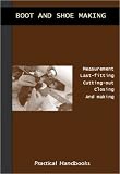 Boot and Shoe Making: A Practical Handbook