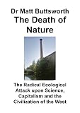 The Death of Nature - The Radical Ecological Attack Upon Science and the Free Market