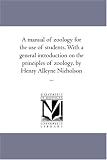 A manual of zoology for the use of students. With a general introduction on the principles of zoology, by Henry Alleyne Nicholson ...