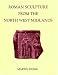 Roman Sculpture from the North West Midlands: Cheshire, Shropshire and Staffordshire (Corpus Signorum Imperii Romani: Corpus of Sculpture of the Roman World. Great Britain, Volume I, Fascicule)