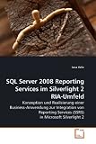 SQL Server 2008 Reporting Services im Silverlight 2 RIA-Umfeld: Konzeption und Realisierung einer Business-Anwendung zur Integration von Reporting Services ... in Microsoft Silverlight 2 (German Edition)