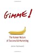 Gimme! The Human Nature of Successful Marketing