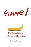 Gimme! The Human Nature of Successful Marketing