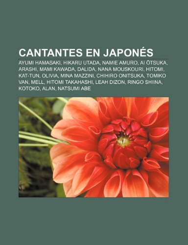 Cantantes en japonés: Ayumi Hamasaki, Hikaru Utada, Namie Amuro, Ai tsuka, Arashi, Mami Kawada, Dalida, Nana Mouskouri, Hitomi, KAT-TUN (Spanish Edition)