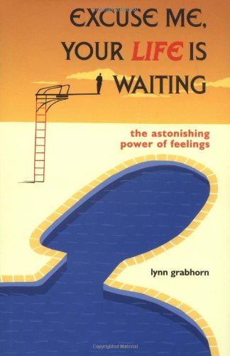 Excuse Me, Your Life is Waiting : The Astonishing Power of Feelings
