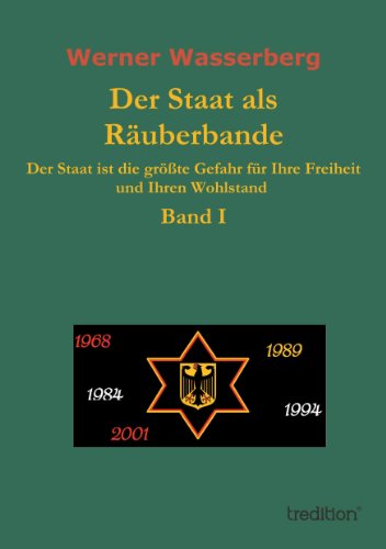 Der Staat als Räuberbande: Der Staat ist die größte Gefahr für Ihre Freiheit und Ihren Wohlstand   Band I (German Edition)