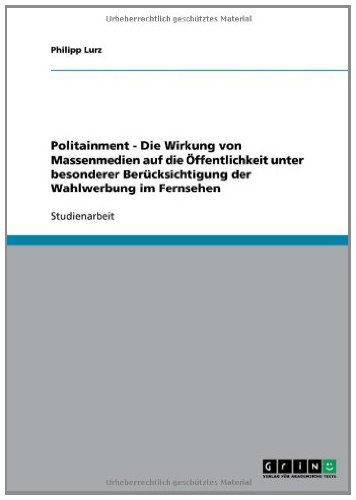 Politainment - Die Wirkung von Massenmedien auf die Öffentlichkeit unter besonderer Berücksichtigung der Wahlwerbung im Fernsehen (German Edition)