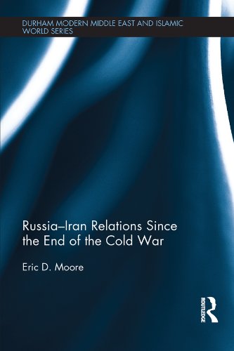 Russia-Iran Relations Since the End of the Cold War (Durham Modern Middle East and Islamic World Series)
