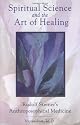 Spiritual Science and the Art of Healing: Rudolf Steiner's Anthroposophical Medicine