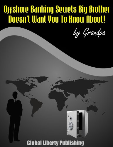 OFFSHORE BANKING - KEEPING YOUR FINANCES PRIVATE Special Report #3 (Secrets Big Brother Doesn't Want You To Know About!) OFFSHORE BANKING - KEEPING YOUR FINANCES PRIVATE Special Report #3 (Secrets Big Brother Doesn't Want You To Know About!)