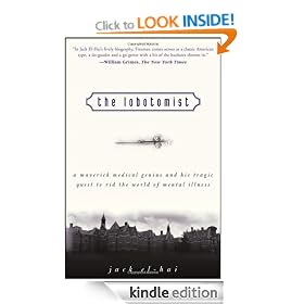 The Lobotomist: A Maverick Medical Genius and His Tragic Quest to Rid the World of Mental Illness