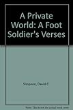 A private world : a foot soldier's verses / David C. Simpson