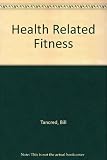 Health related fitness : how to get fit and stay fit for the rest of your life