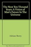 The next ten thousand years : a vision of man's future in the universe