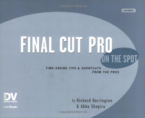 Final Cut Pro On the Spot, Second Edition: Time-Saving Tips & Shortcuts from the Pros (On The Spot {Series})