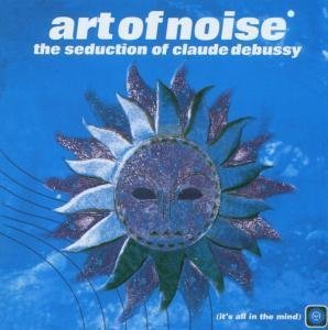 The Art of Noise - The Seduction of Claude Debuss - Zortam Music
