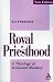 The Royal Priesthood: Theology of Ordained Ministry