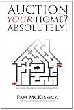 Auction Your Home? Absolutely!: an inside guide to real estate auction