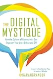The Digital Mystique: How the Culture of Connectivity Can Empower Your Life—Online and Off