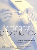 Eating for Pregnancy: A Practical, Healthy, Up-To-Date Approach to Cooking and Eating During Pregnancy That Works Great for the Entire Family