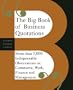 The Big Book of Business Quotations: More than 5000 Indispensable Observations on the World of Commerce, Work, Finance and Management