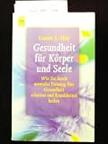 Gesundheit f&uuml;r K&ouml;rper und Seele - wie Sie durch mentales Training ihre Gesundheit erhalten und Krankheiten heilen - o.A. - Louise L.. Hay