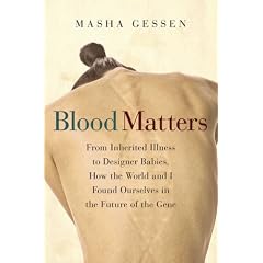Blood Matters: From Inherited Illness to Designer Babies, How the World and I Found Ourselves in the Future of the Gene