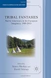 Tribal Fantasies: Native Americans in the European Imaginary, 1900-2010 (Studies in European Culture and History)