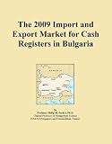 The 2009 Import and Export Market for Cash Registers in Bulgaria (Icon Group International)