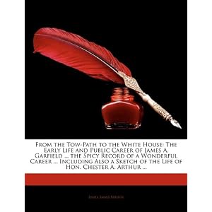 From the Tow-Path to the White House: The Early Life and Public Career... by James Sanks Brisbin