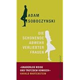 Die schonende Abwehr verliebter Frauen oder Die Kunst der Verstellungvon "Adam Soboczynski"
