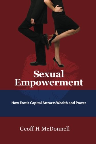 Sexual Empowerment: How Erotic Capital Attracts Wealth And Power