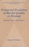 Premarital Prediction of Marital Quality or Breakup - Research, Theory, and Practice (Longitudinal Research in the Social and Behavioral Sciences: An Interdisciplinary Series)
