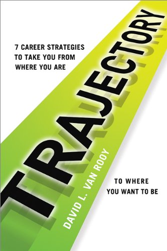 Trajectory: 7 Career Strategies to Take You from Where You Are to Where You Want to Be, by David L. Van Rooy