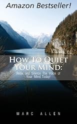 How to Quiet Your Mind: Relax and Silence the Voice of Your Mind Today to Reduce Stress and Achieve Inner Peace Using Meditation! - A Beginner's Guide