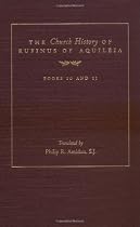 The Church History of Rufinus of Aquileia: Books 10 and 11
