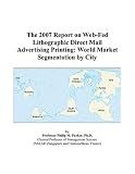 Review ICON Group International, Inc.  / The 2007 Report on Web-Fed Lithographic Direct Mail Advertising Printing: World Market Segmentation by City